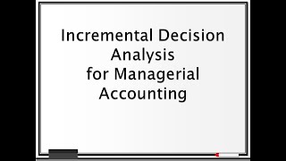 Incremental Decision Analysis  - Managerial Accounting
