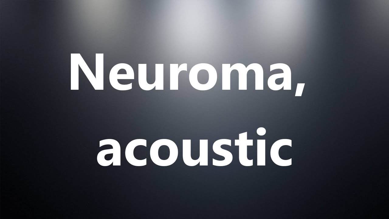 Neuroma, acoustic Medical Meaning and Pronunciation YouTube