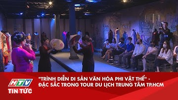 "TRÌNH DIỄN DI SẢN VĂN HÓA PHI VẬT THỂ" - ĐẶC SẮC TRONG TOUR DU LỊCH TRUNG TÂM TP.HCM | HTV TIN TỨC