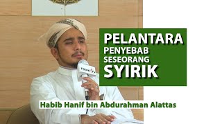 Habib Hanif bin Abdurahman Alattas || Pelantara yang menyebabkan Orang itu Syirik Kepada Allah SWT