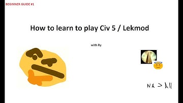 Learning Lekmod Ep. 1: How to Learn Civ 5 and Lekmod