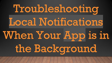Troubleshooting Local Notifications When Your App is in the Background