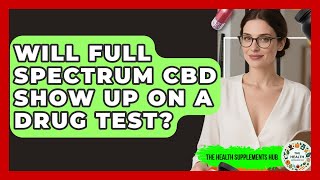 Will Full Spectrum CBD Show Up On A Drug Test? - The Health Supplement Hub