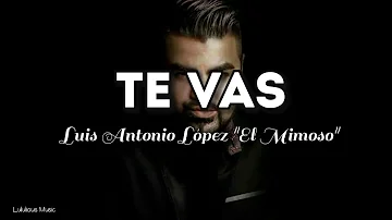 El Mimoso (Luis Antonio López) Te vas (LETRA) Estreno 2019