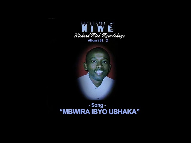 Richard Nick Ngendahayo /MBWIRA IBYO USHAKA class=