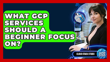 What GCP Services Should A Beginner Focus On? - Cloud Stack Studio