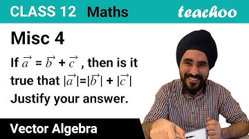 Misc 4 - If a = b + c, then is it true that |a| = |b| + |c| - Teachoo