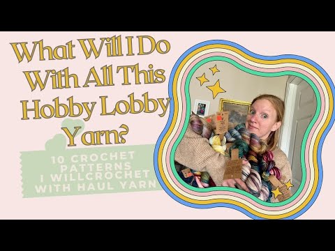 10 Crochet Patterns To Make Using Hobby Lobby Haul Yarn