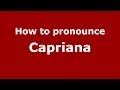 How to pronounce Capriana (Italian/Italy) - PronounceNames.com