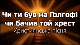 Чи ти був на Голгофі, чи бачив той хрест! (укр. версія) | Християнська пісня