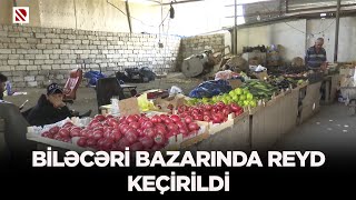 Biləcəri bazarında reyd keçirildi - Bazarda qida təhlükəsizliyi tələblərinin pozulduğu aşkarlanıb