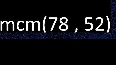 mcm 78 y 52 , minimo comun multiplo , mcm(78 , 52)= como se halla , ejemplos