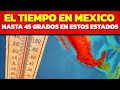 EL TIEMPO EN MEXICO !! TEMEPERATURAS SOBRE 45 GRADOS EN ESTOS ESTADOS, Y LAS LLVIAS ?