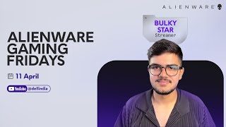 Alienware Gaming Fridays ft. Bulky Star | 11th April