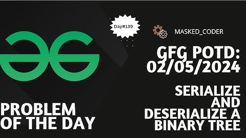 #139 | Serialize and deserialize a binary tree | gfg potd | 02-05-2024 | GFG Problem of The Day