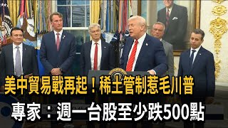 美中貿易戰再起！稀土管制惹毛川普　專家：週一台股至少跌500點－民視新聞