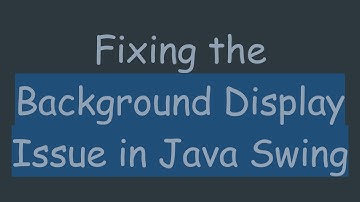 Fixing the Background Display Issue in Java Swing