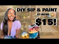 DIY SIP AND PAINT FOR $15!