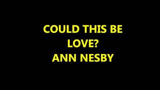 Miniatura de vídeo de "COULD THIS BE LOVE  - ANN NESBY"