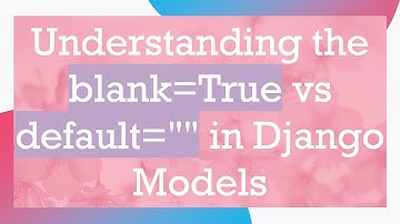 Understanding the blank=True vs default="" in Django Models