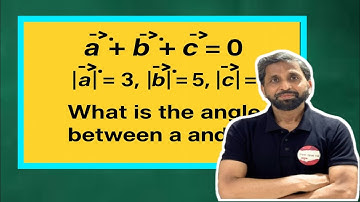 If a + b + c = 0, and |a| = 3, |b| = 5, |c| = 7, then what is the angle between a and b ?