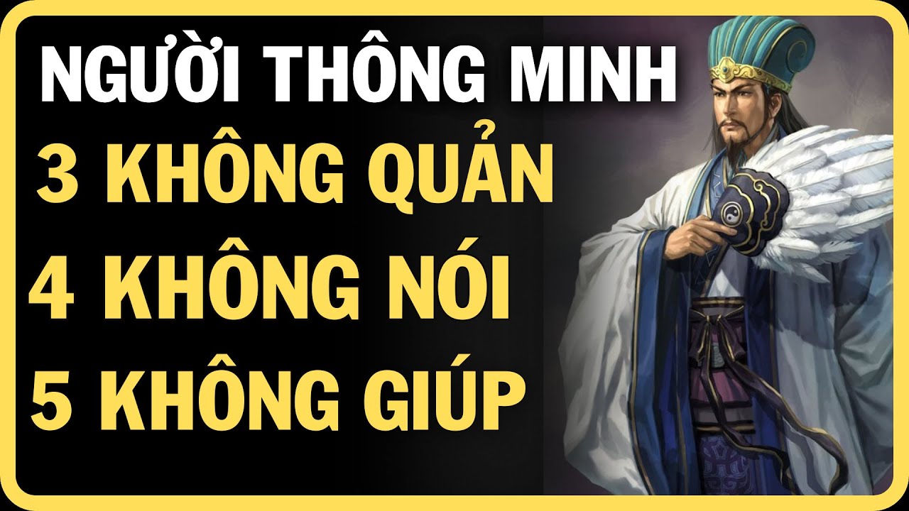 Outline Video CÔNG THỨC BÍ MẬT CỦA NGƯỜI THÔNG MINH: 3 KHÔNG QUẢN, 4 KHÔNG NÓI, 5 KHÔNG GIÚP || TINH HOA CỔ NHÂN
