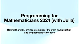Hours 24 and 25: Chinese remainder theorem multiplication and polynomial factorisation