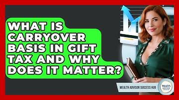 What Is Carryover Basis In Gift Tax And Why Does It Matter? - Wealth Advisor Success Hub