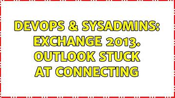 DevOps & SysAdmins: Exchange 2013. Outlook stuck at connecting (3 Solutions!!)