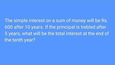 The simple interest on a sum of money will be Rs. 600 after 10 years. If the principal is trebled ..