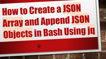 How to Create a JSON Array and Append JSON Objects in Bash Using jq