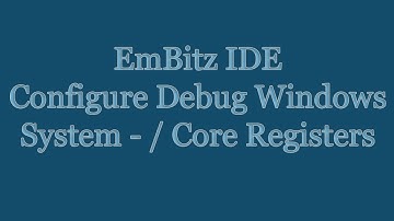 EmBitz Cortex Development Environment Tutorial - Configure Debug Windows Core and System Registers