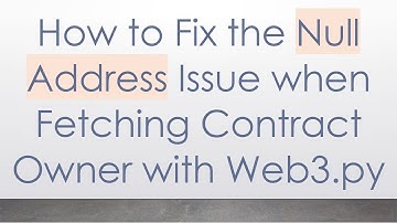 How to Fix the Null Address Issue when Fetching Contract Owner with Web3.py