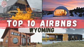 10 MUST SEE AIRBNBS IN WYOMING!
