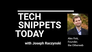 Tech Snippets Today - Alex Fink - Founder - the Otherweb with Joseph Raczynski