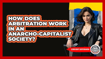 How Does Arbitration Work In An Anarcho-capitalist Society? - Learn About Libertarianism