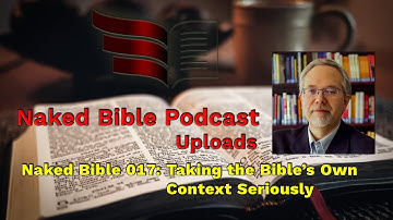 Naked Bible 017: Taking the Bible’s Own Context Seriously