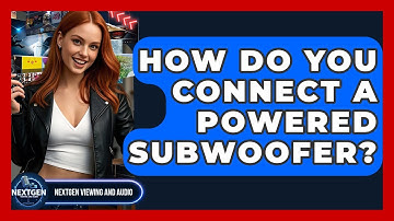 How Do You Connect A Powered Subwoofer? - NextGen Viewing and Audio