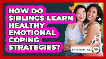 How Do Siblings Learn Healthy Emotional Coping Strategies? - Sibling Harmony Hub