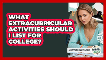 What Extracurricular Activities Should I List For College? - College Admissions Insider