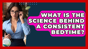 What Is The Science Behind A Consistent Bedtime? - The Personal Growth Path