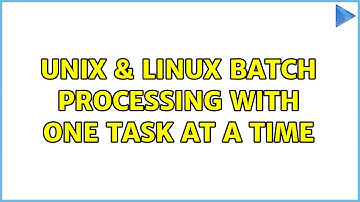 Unix & Linux: Batch Processing with one task at a time (2 Solutions!!)