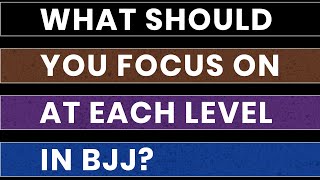 What Should You Focus On At Each Belt Level in BJJ?