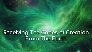 Receiving the Codes of Creation From the Earth