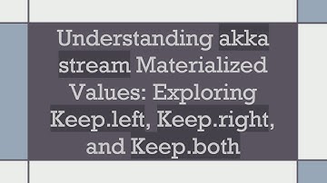 Understanding akka stream Materialized Values: Exploring Keep.left, Keep.right, and Keep.both