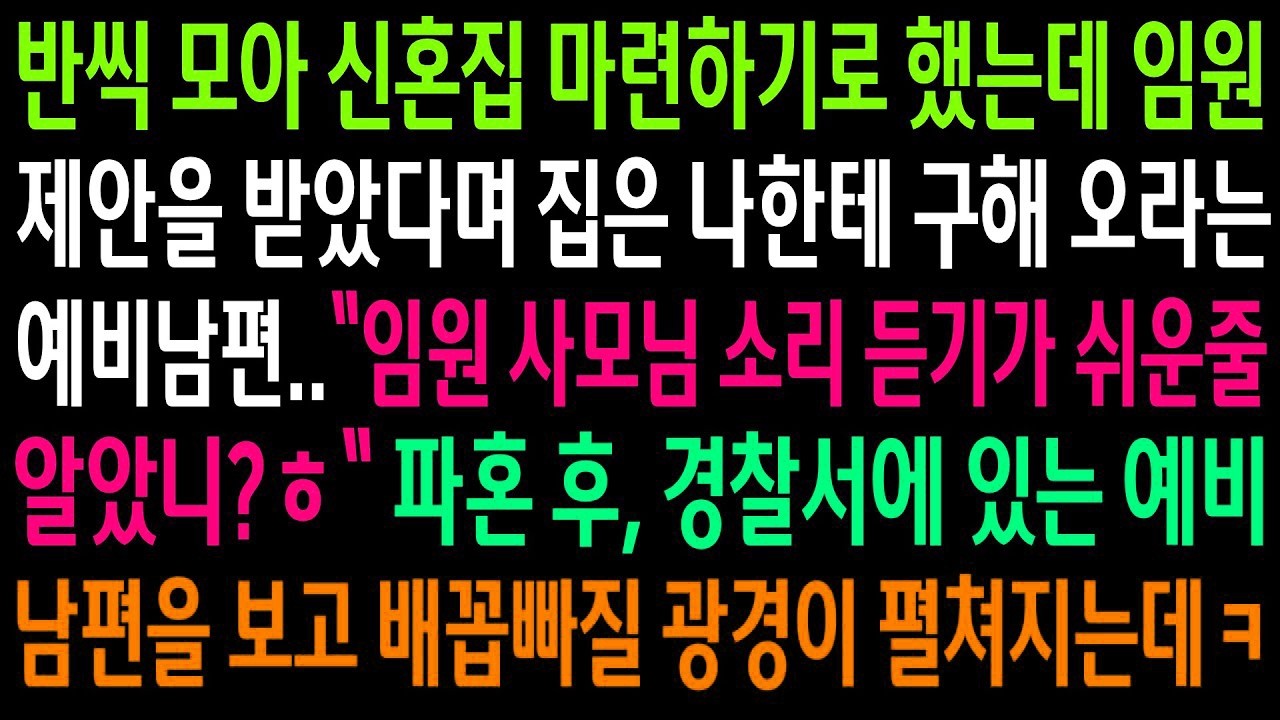 반전사연반씩 모아 신혼집 마련하기로 했는데 임원제안을 받았다며 집은 나한테 구해오라는 예비남편  파혼 후 경찰서에 있는 예비남편을 보고ㅋ신청사연사이다썰사연라디오