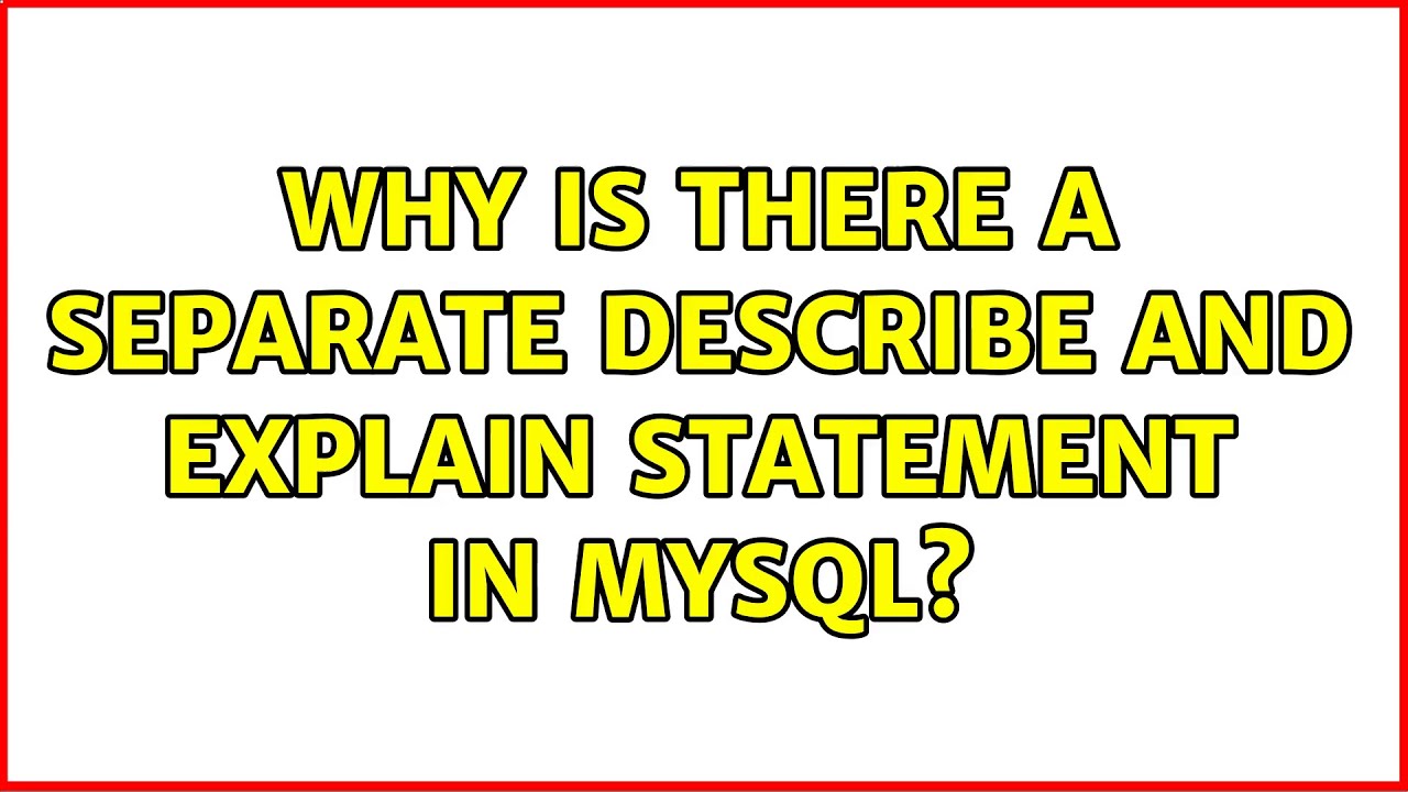 Why is there a separate describe and explain statement in mysql youtube