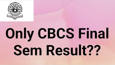 Assam University Silchar|| Only CBCS Final Semester Result or all semester results??