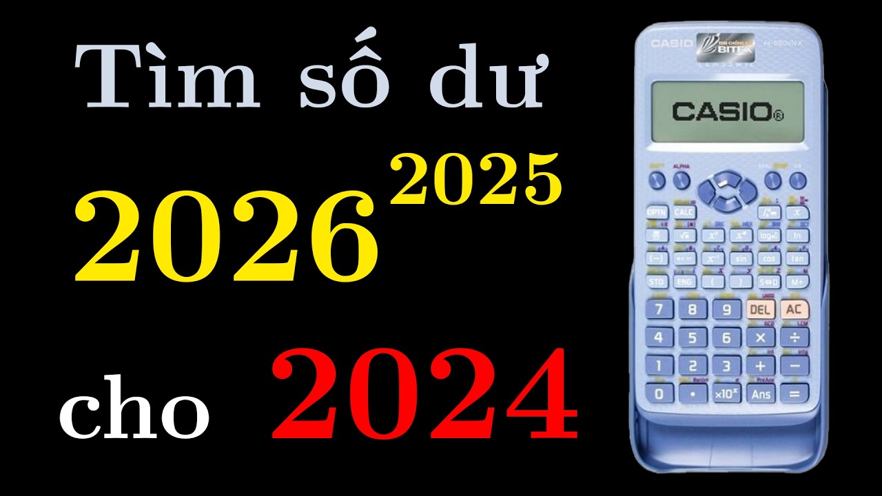 Tìm số dư khi chia 2026^2025 ch0 2024 bằng MÁY TÍNH CẦM TAY