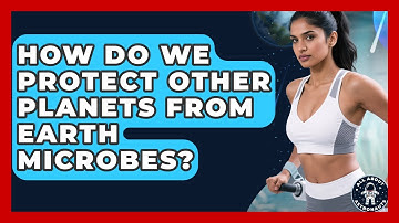 How Do We Protect Other Planets From Earth Microbes? - All About Astronauts